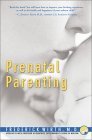 Prenatal Parenting: The Complete Psychological and Spiritual Guide to Loving Your Unborn Child