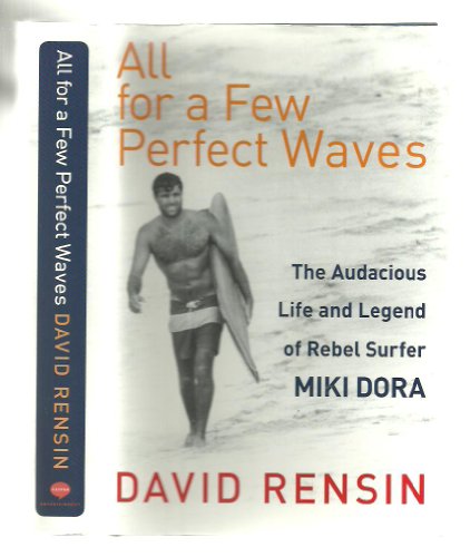 All for a Few Perfect Waves: The Audacious Life and Legend of Rebel Surfer Miki Dora