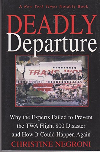Deadly Departure: Why the Experts Failed to Prevent the TWA Flight 800 Disaster and How It Could Happen Again