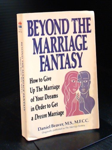 Beyond the Marriage Fantasy: How to Give Up the Marriage of Your Dreams in Order to a Dream Marriage