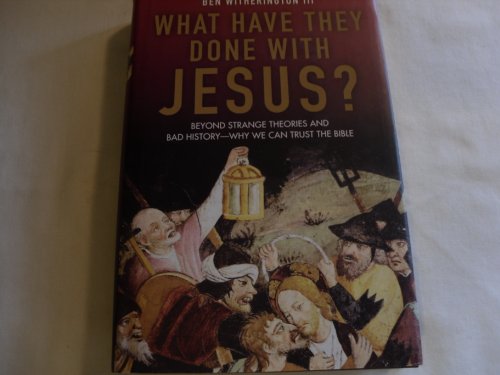 What Have They Done With Jesus?: Beyond Strange Theories and Bad History--Why We Can Trust the Bible