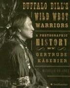 Buffalo Bill's Wild West Warriors: A Photographic History by Gertrude Kasebier