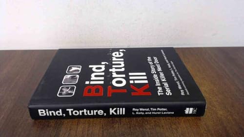 Bind, Torture, Kill: The Inside Story of the Serial Killer Next Door