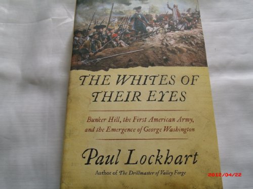 The Whites of Their Eyes: Bunker Hill, the First American Army, and the Emergence of George Washington