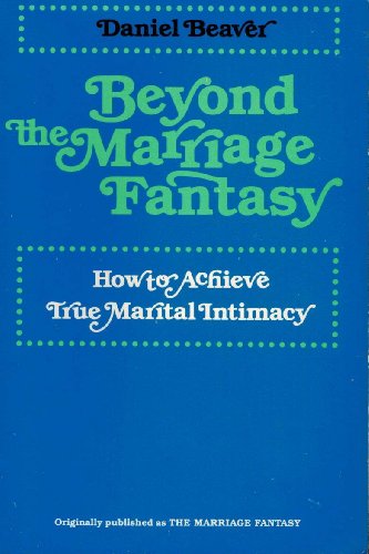 Beyond the Marriage Fantasy: How to Achieve True Marital Intimacy