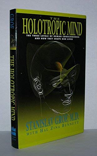 The Holotropic Mind: The Three Levels of Human Consciousness and How They Shape Our Lives