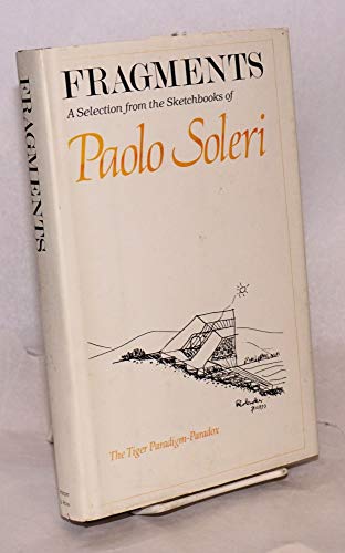 Fragments: A selection from the sketchbooks of Paolo Soleri : the tiger paradigm-paradox