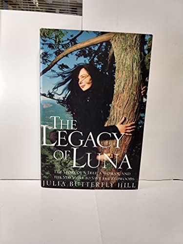 Legacy of Luna: An Inspiring Tale of Environmental Activism, Civil Disobedience, and a Two-Year Tree Sit-in to Protect Ancient Redwoods from Clear-Cutting Logging Practices