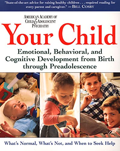 Your Child: Emotional, Behavioral, and Cognitive Development from Birth through Preadolescence