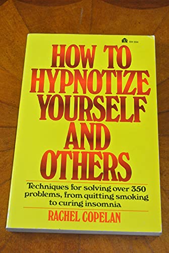 How to Hypnotize Yourself and Others: Techniques for Solving Over 350 Problems, From Quitting Smoking to Curing Insomnia