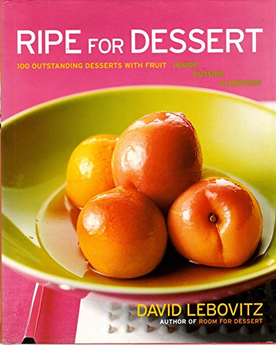 Ripe for Dessert: 100 Outstanding Desserts with Fruit--Inside, Outside, Alongside