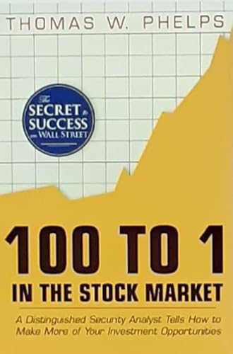 100 to 1 in the stock market;: A distinguished security analyst tells how to make more of your investment opportunities,