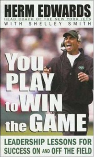 You Play to Win the Game: Leadership Lessons for Success on And Off the Field