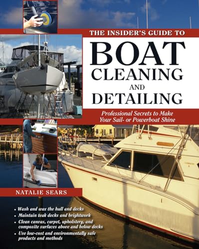 The Insider's Guide to Boat Cleaning and Detailing: Professional Secrets to Make Your Sail-or Powerboat Beautiful