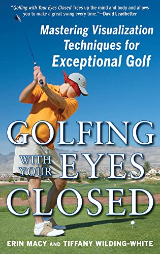 Golfing with Your Eyes Closed: Mastering Visualization Techniques for Exceptional Golf