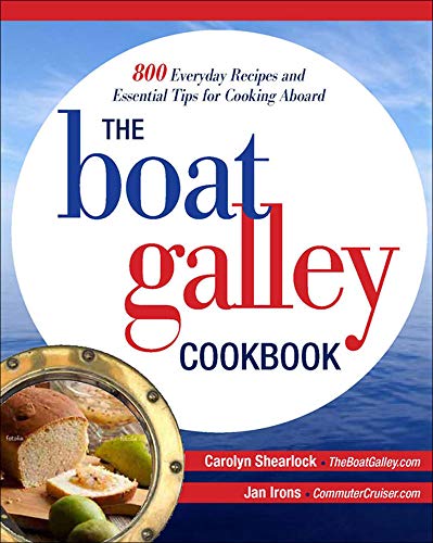 The Boat Galley Cookbook: 800 Everyday Recipes and Essential Tips for Cooking Aboard: 800 Everyday Recipes and Essential Tips for Cooking Aboard