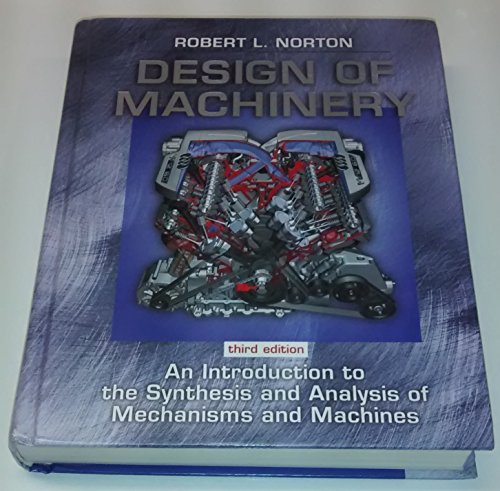 Design of Machinery: An Introduction to the Synthesis and Analysis of Mechanisms and Machines