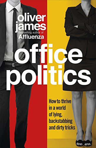 Office Politics: How to Thrive in a World of Lying, Backstabbing and Dirty Tricks
