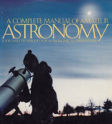 A Complete Manual of Amateur Astronomy: Tools and Techniques for Astronomical Observations