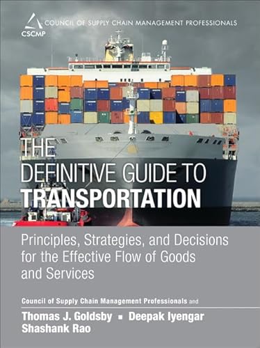 The Definitive Guide to Transportation: Principles, Strategies, and Decisions for the Effective Flow of Goods and Services