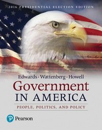 GOVERNMENT IN AMERICA: PEOPLE, POLITICS, AND POLICY (2016 PRESIDENTIAL ELECTION EDITION)