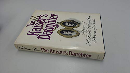 The Kaiser's daughter: Memoirs of H. R. H. Viktoria Luise, Duchess of Brunswick and Lüneburg, Princess of Prussia
