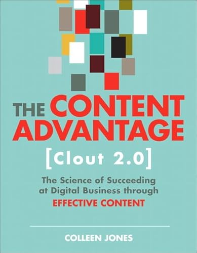 Content Advantage (Clout 2.0), The: The Science of Succeeding at Digital Business through Effective Content (Voices That Matter)