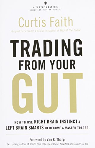 Trading from Your Gut: How to Use Right Brain Instinct & Left Brain Smarts to Become a Master Trader
