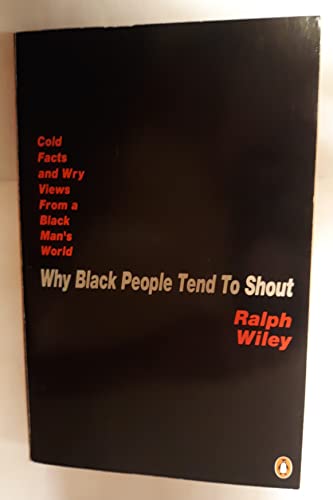 Why Black People Tend to Shout: Cold Facts and Wry Views from a Black Man's World