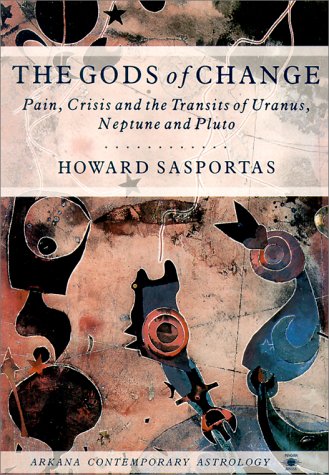 The Gods of Change: Pain, Crisis, and the Transits of Uranus, Neptune, and Pluto (Arkana's Contemporary Astrology Series)