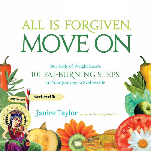 All Is Forgiven, Move On: Our Lady of Weight Loss's 101 Fat-Burning Steps on Your Journey to Sveltesville