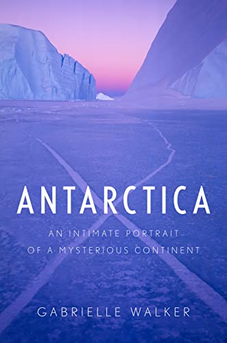 Antarctica: An Intimate Portrait of a Mysterious Continent