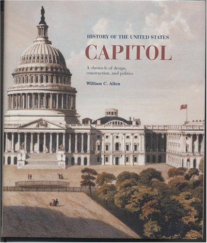 History Of The United States Capitol: A Chronicle Of Design, Construction, And Politics (Senate Document 106-29)