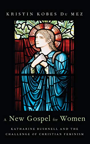 A New Gospel for Women: Katharine Bushnell and the Challenge of Christian Feminism