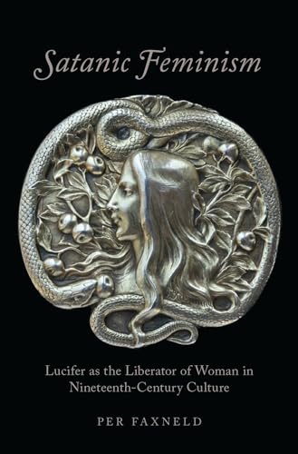 Satanic Feminism: Lucifer as the Liberator of Woman in Nineteenth-Century Culture (Oxford Studies in Western Esotericism)