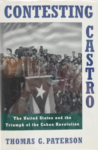 Contesting Castro: The United States and the Triumph of the Cuban Revolution