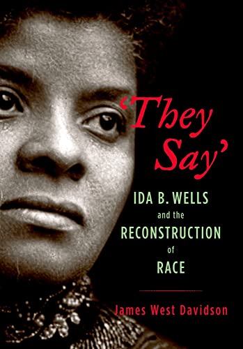 They Say": Ida B. Wells and the Reconstruction of Race (New Narratives in American History)