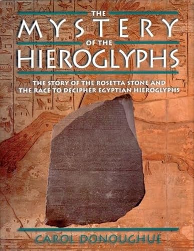 The Mystery of the Hieroglyphs: The Story of the Rosetta Stone and the Race to Decipher Egyptian Hieroglyphs