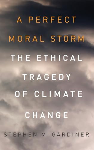 A Perfect Moral Storm: The Ethical Tragedy of Climate Change (Environmental Ethics and Science Policy Series)