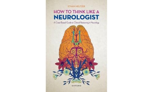 How to Think Like a Neurologist: A Case-Based Guide to Clinical Reasoning in Neurology