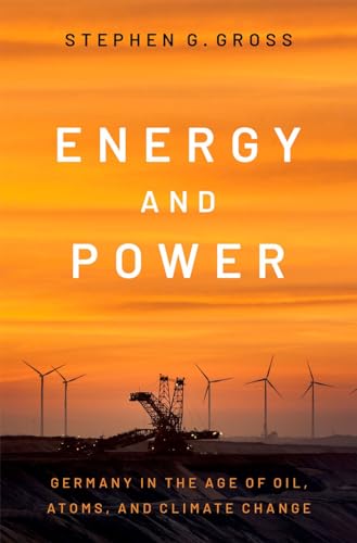 Energy and Power: Germany in the Age of Oil, Atoms, and Climate Change