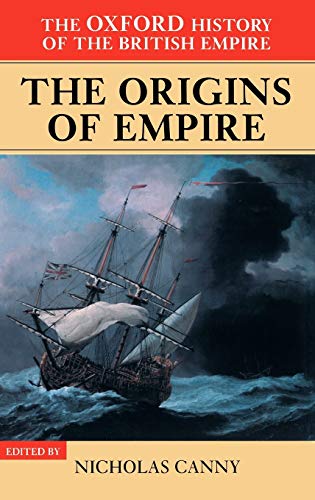 The Oxford History of the British Empire: Volume I: The Origins of Empire: British Overseas Enterprise to the Close of the Seventeenth Century (VOL. I)