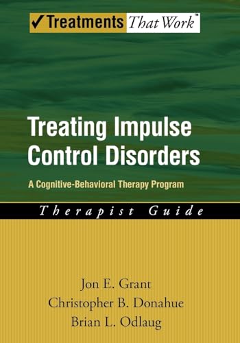 Treating Impulse Control Disorders: A Cognitive-Behavioral Therapy Program, Therapist Guide (Treatments That Work)