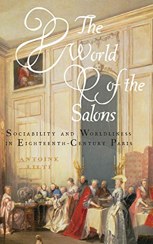 The World of the Salons: Sociability and Worldliness in Eighteenth-Century Paris