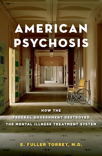 American Psychosis: How the Federal Government Destroyed the Mental Illness Treatment System