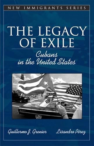 The Legacy of Exile: Cubans in the United States (Part of the Allyn & Bacon New Immigrants Series)