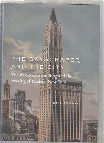 The Skyscraper and the City: The Woolworth Building and the Making of Modern New York