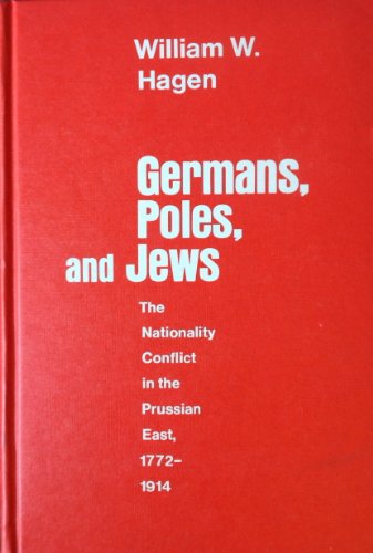 Germans, Poles, and Jews: The Nationality Conflict in the Prussian East, 1772-1914