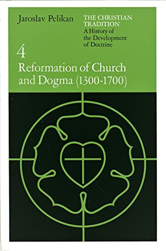 The Christian Tradition: A History of the Development of Doctrine, Vol. 4: Reformation of Church and Dogma (1300-1700) (Volume 4)