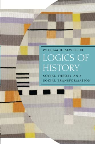 Logics of History: Social Theory and Social Transformation (Chicago Studies in Practices of Meaning)